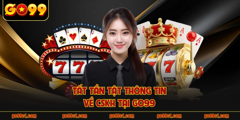 Tất tần tật thông tin về CSKH tại GO99 